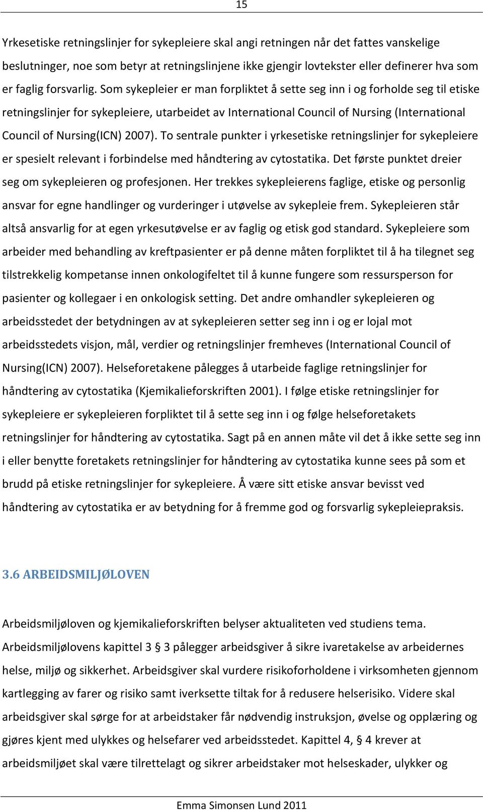 Som sykepleier er man forpliktet å sette seg inn i og forholde seg til etiske retningslinjer for sykepleiere, utarbeidet av International Council of Nursing (International Council of Nursing(ICN)