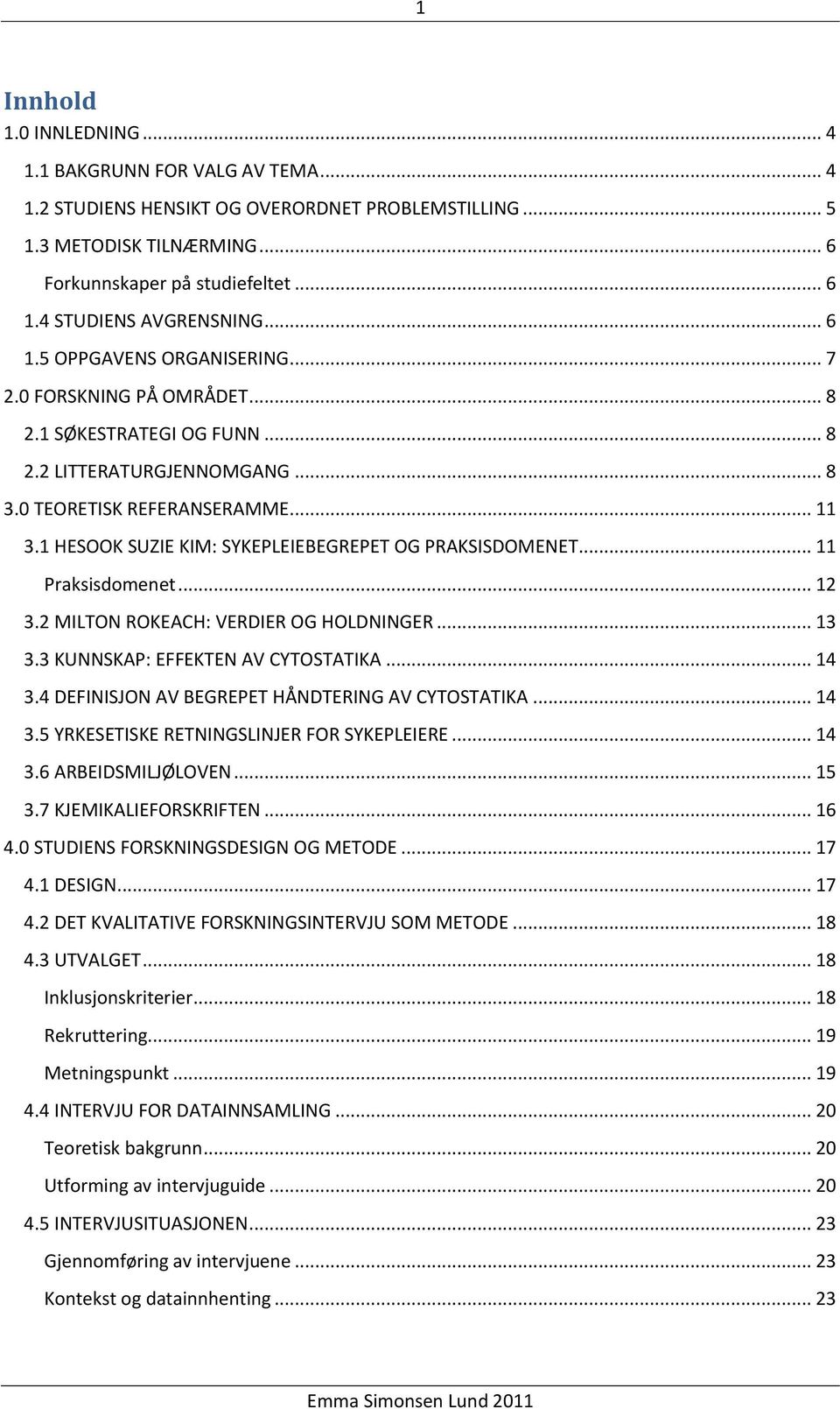 1 HESOOK SUZIE KIM: SYKEPLEIEBEGREPET OG PRAKSISDOMENET... 11 Praksisdomenet... 12 3.2 MILTON ROKEACH: VERDIER OG HOLDNINGER... 13 3.3 KUNNSKAP: EFFEKTEN AV CYTOSTATIKA... 14 3.