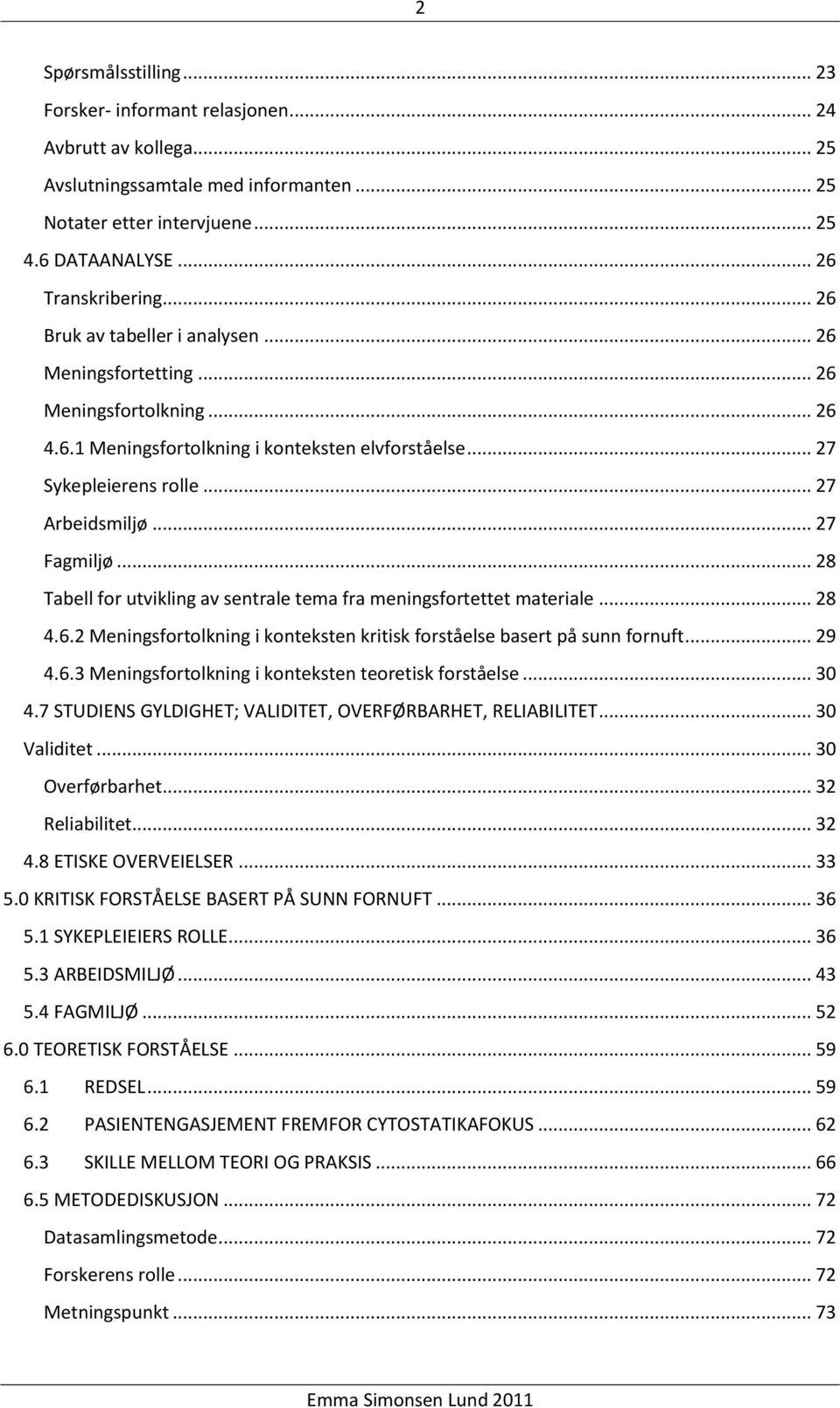 .. 28 Tabell for utvikling av sentrale tema fra meningsfortettet materiale... 28 4.6.2 Meningsfortolkning i konteksten kritisk forståelse basert på sunn fornuft... 29 4.6.3 Meningsfortolkning i konteksten teoretisk forståelse.