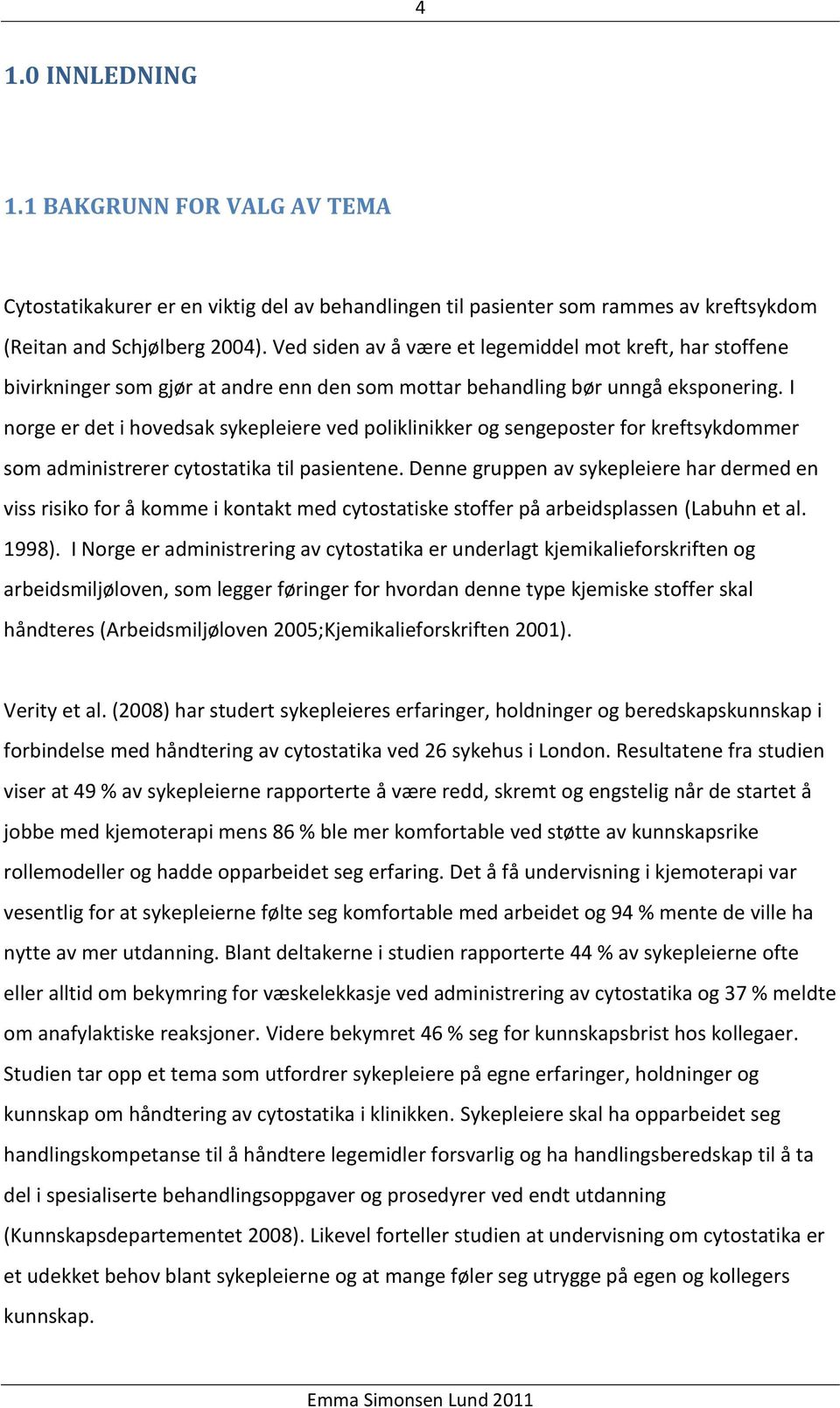 I norge er det i hovedsak sykepleiere ved poliklinikker og sengeposter for kreftsykdommer som administrerer cytostatika til pasientene.