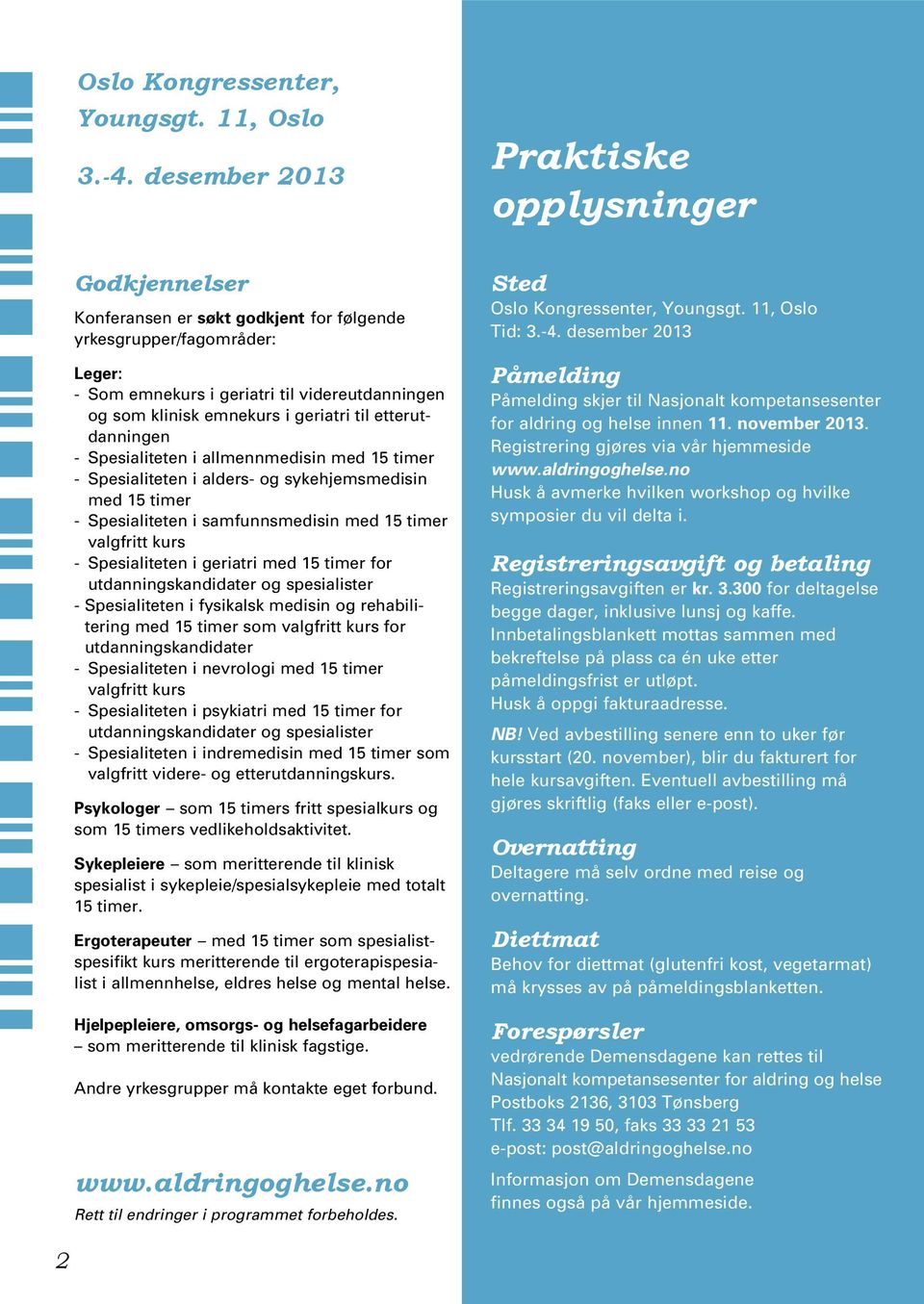 geriatri til etterutdanningen - Spesialiteten i allmennmedisin med 15 timer - Spesialiteten i alders- og sykehjemsmedisin med 15 timer - Spesialiteten i samfunnsmedisin med 15 timer valgfritt kurs -