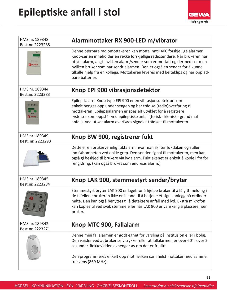 Den er også en sender for å kunne tilkalle hjelp fra en kollega. Mottakeren leveres med belteklips og har oppladbare batterier.