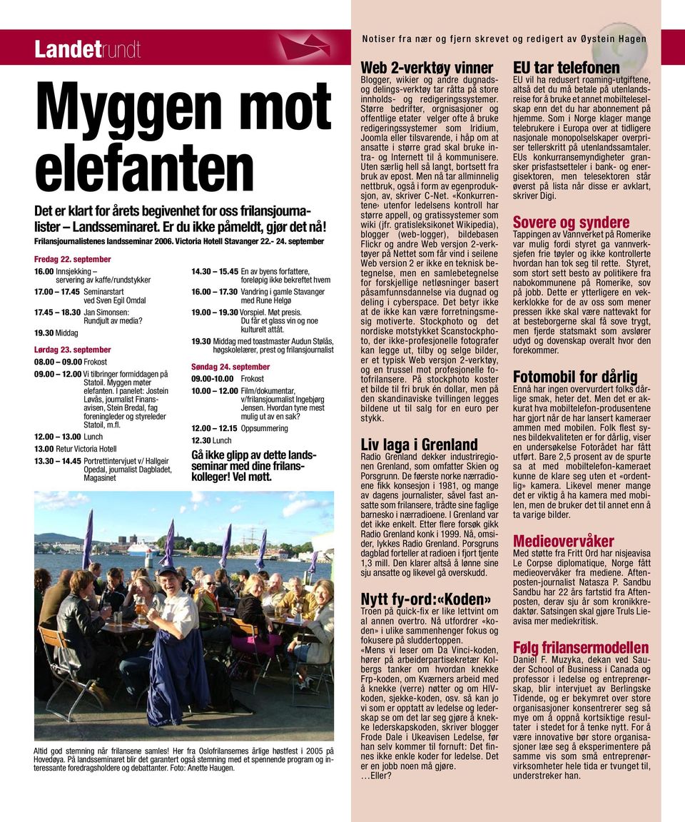 30 Jan Simonsen: Rundjult av media? 19.30 Middag Lørdag 23. september 08.00 09.00 Frokost 09.00 12.00 Vi tilbringer formiddagen på Statoil. Myggen møter elefanten.