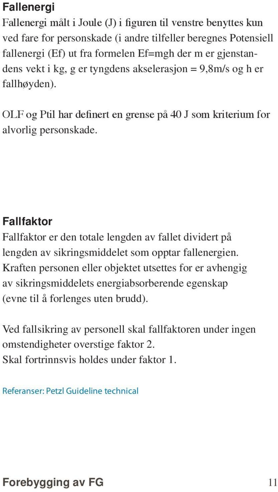 Fallfaktor Fallfaktor er den totale lengden av fallet dividert på lengden av sikringsmiddelet som opptar fallenergien.