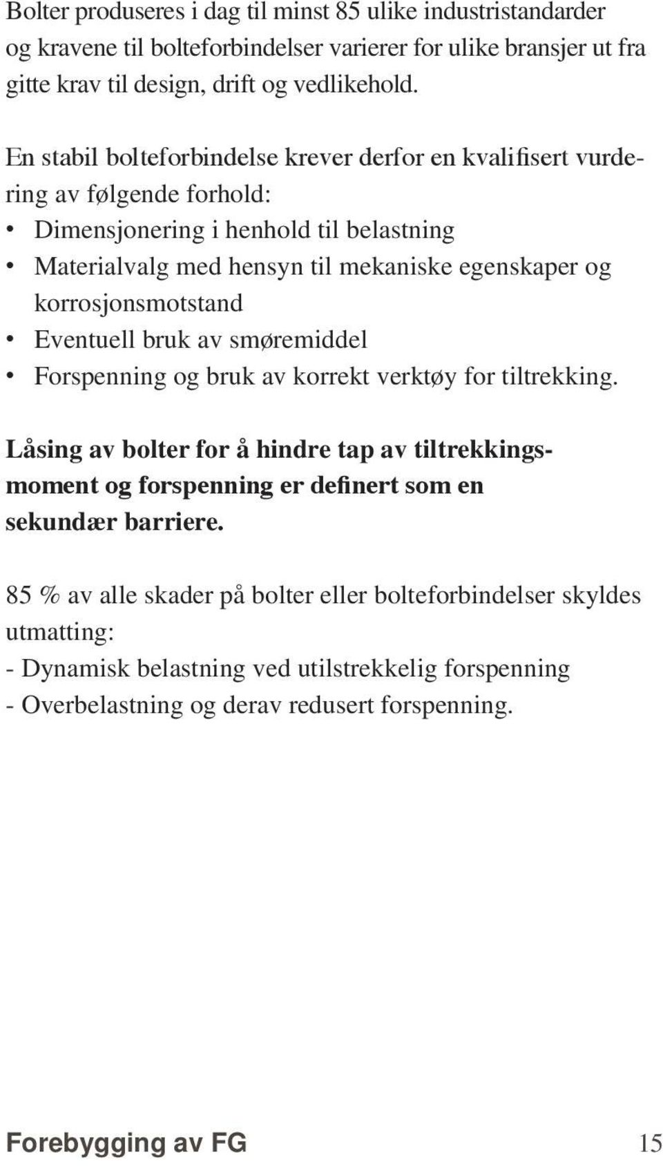 korrosjonsmotstand Eventuell bruk av smøremiddel Forspenning og bruk av korrekt verktøy for tiltrekking.