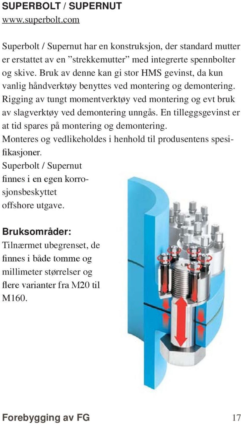 Rigging av tungt momentverktøy ved montering og evt bruk av slagverktøy ved demontering unngås. En tilleggsgevinst er at tid spares på montering og demontering.