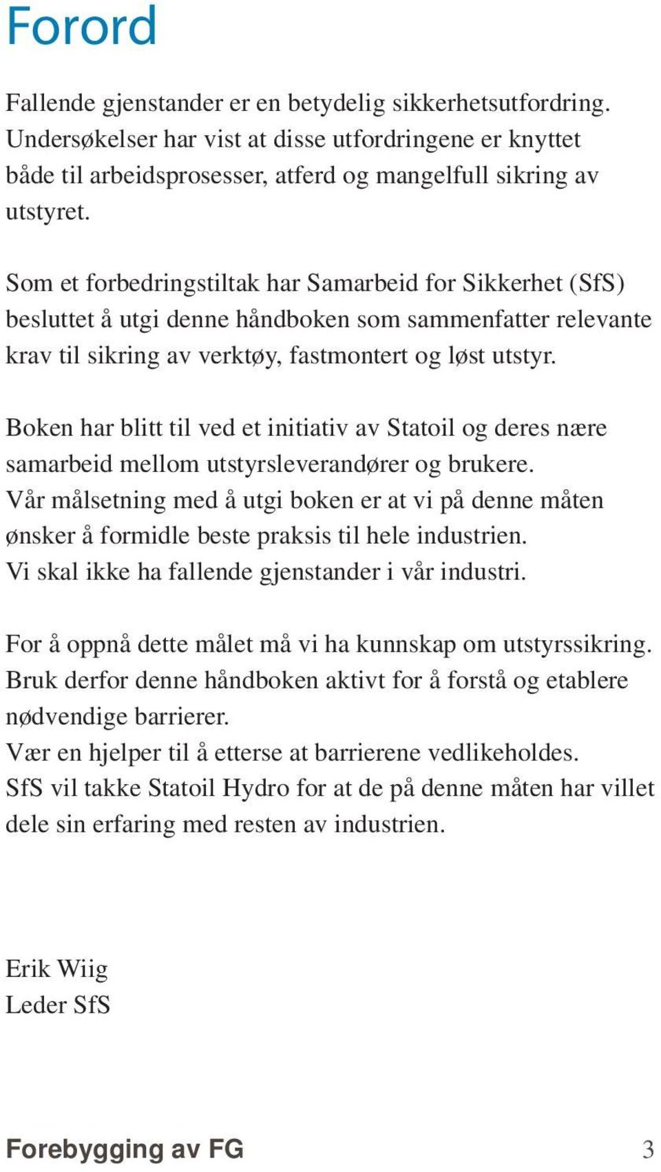 Boken har blitt til ved et initiativ av Statoil og deres nære samarbeid mellom utstyrsleverandører og brukere.