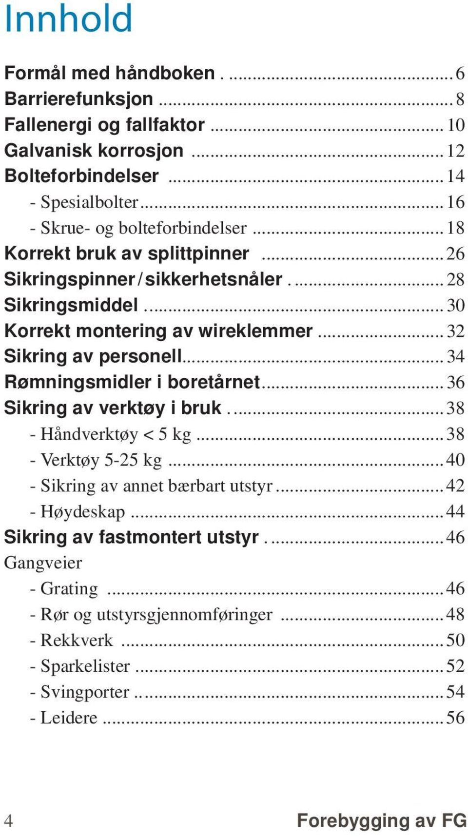 ..32 Sikring av personell...34 Rømningsmidler i boretårnet...36 Sikring av verktøy i bruk....38 - Håndverktøy < 5 kg...38 - Verktøy 5-25 kg...40 - Sikring av annet bærbart utstyr.