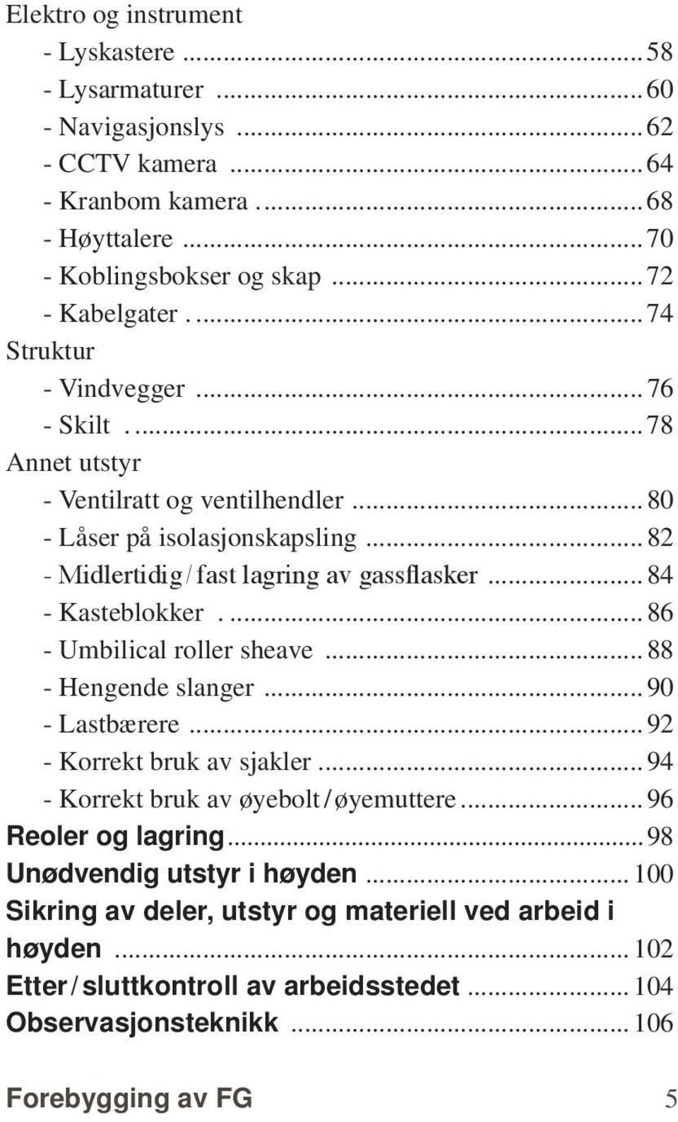 ..84 - Kasteblokker....86 - Umbilical roller sheave...88 - Hengende slanger...90 - Lastbærere...92 - Korrekt bruk av sjakler...94 - Korrekt bruk av øyebolt / øyemuttere.