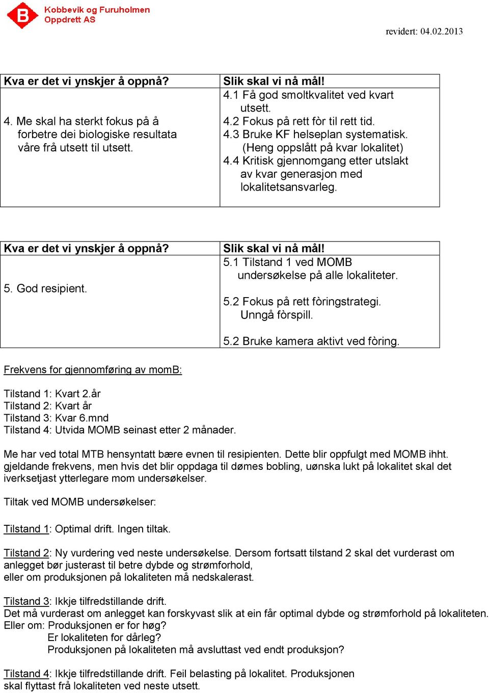 Slik skal vi nå mål! 5.1 Tilstand 1 ved MOMB undersøkelse på alle lokaliteter. 5.2 Fokus på rett fòringstrategi. Unngå fòrspill. 5.2 Bruke kamera aktivt ved fòring.