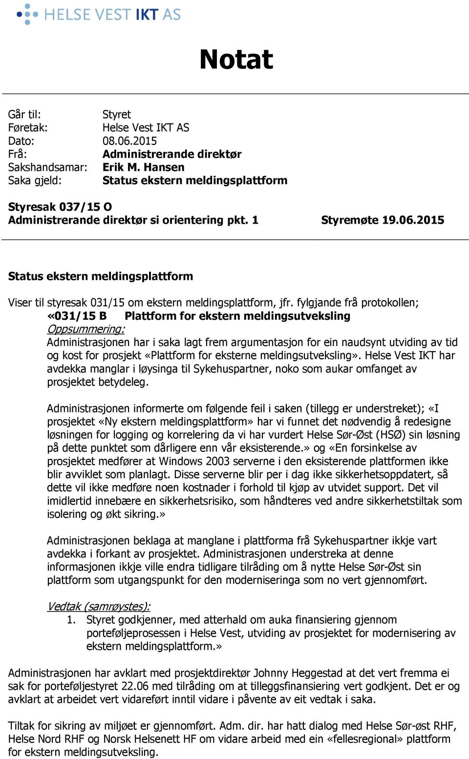 2015 Status ekstern meldingsplattform Viser til styresak 031/15 om ekstern meldingsplattform, jfr.