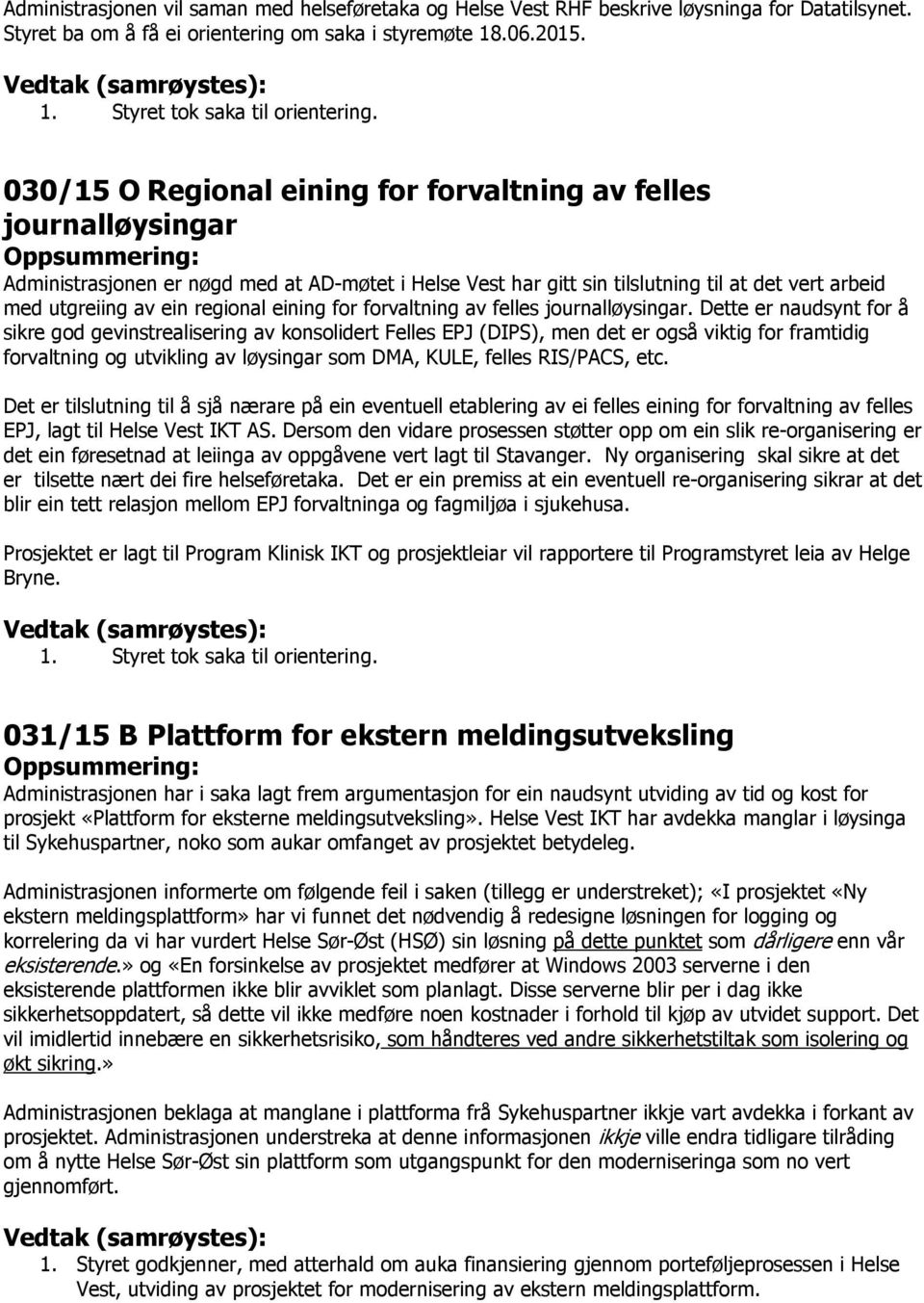 030/15 O Regional eining for forvaltning av felles journalløysingar Oppsummering: Administrasjonen er nøgd med at AD-møtet i Helse Vest har gitt sin tilslutning til at det vert arbeid med utgreiing