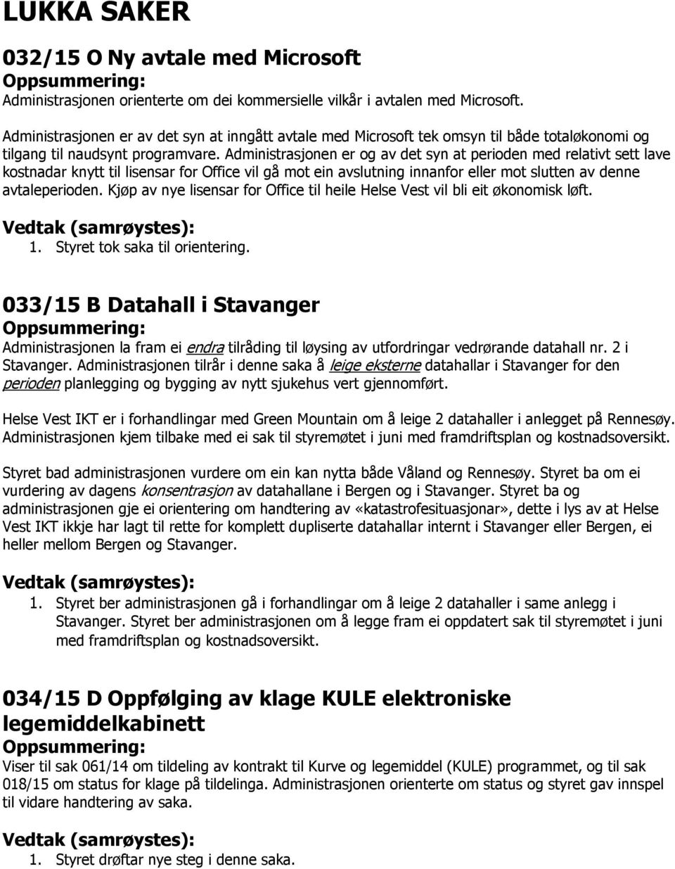 Administrasjonen er og av det syn at perioden med relativt sett lave kostnadar knytt til lisensar for Office vil gå mot ein avslutning innanfor eller mot slutten av denne avtaleperioden.