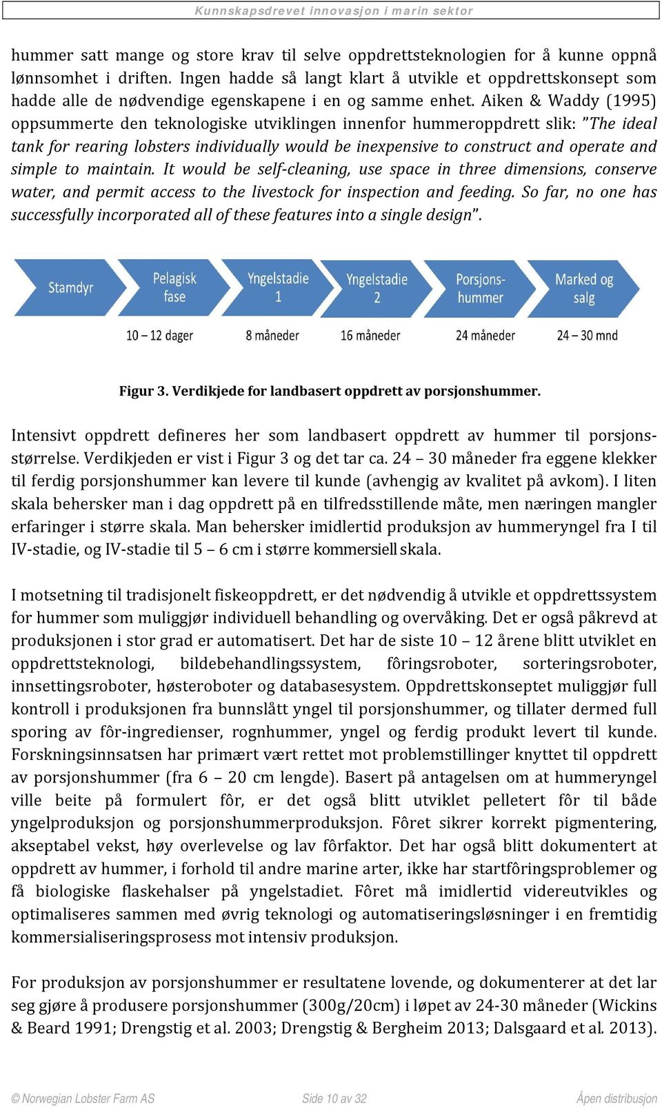 Aiken & Waddy (1995) oppsummerte den teknologiske utviklingen innenfor hummeroppdrett slik: The ideal tank for rearing lobsters individually would be inexpensive to construct and operate and simple