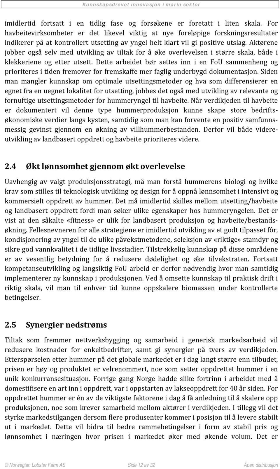 Aktørene jobber også selv med utvikling av tiltak for å øke overlevelsen i større skala, både i klekkeriene og etter utsett.