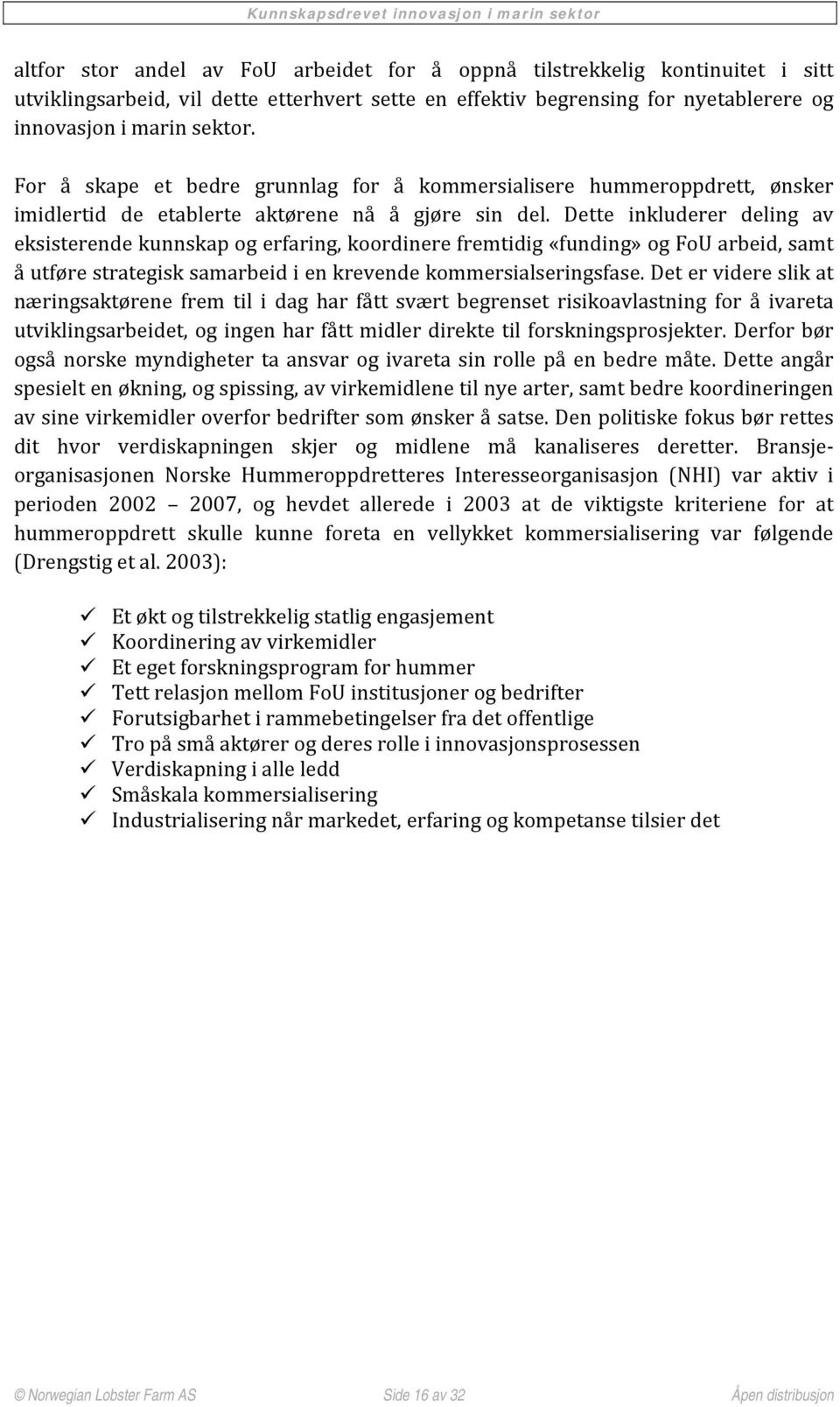 Dette inkluderer deling av eksisterende kunnskap og erfaring, koordinere fremtidig «funding» og FoU arbeid, samt å utføre strategisk samarbeid i en krevende kommersialseringsfase.