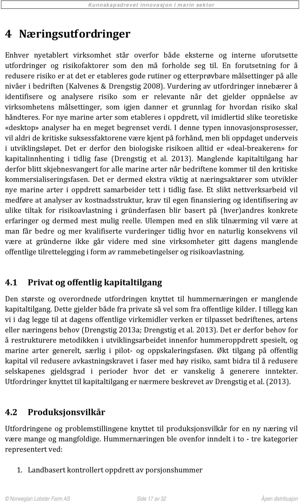 Vurdering av utfordringer innebærer å identifisere og analysere risiko som er relevante når det gjelder oppnåelse av virksomhetens målsettinger, som igjen danner et grunnlag for hvordan risiko skal