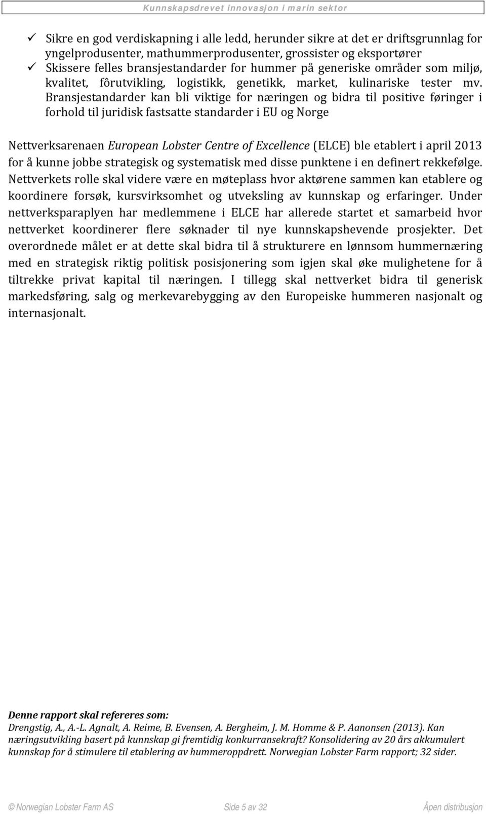 Bransjestandarder kan bli viktige for næringen og bidra til positive føringer i forhold til juridisk fastsatte standarder i EU og Norge Nettverksarenaen European Lobster Centre of Excellence (ELCE)