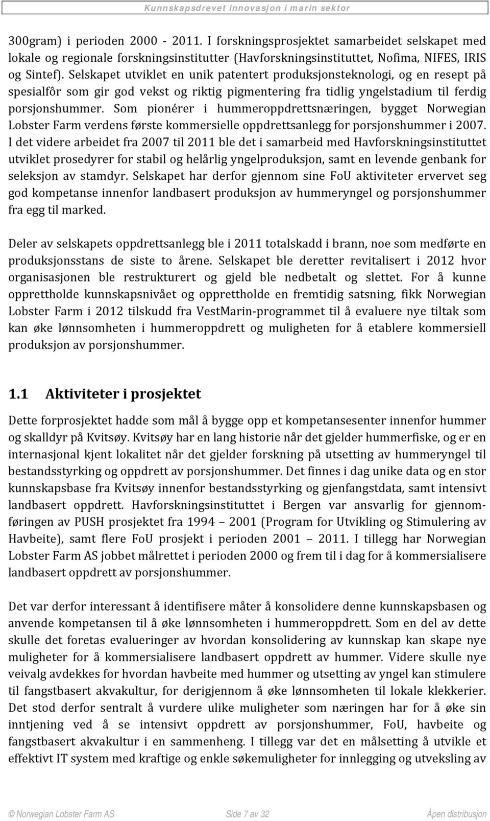 Som pionérer i hummeroppdrettsnæringen, bygget Norwegian Lobster Farm verdens første kommersielle oppdrettsanlegg for porsjonshummer i 2007.