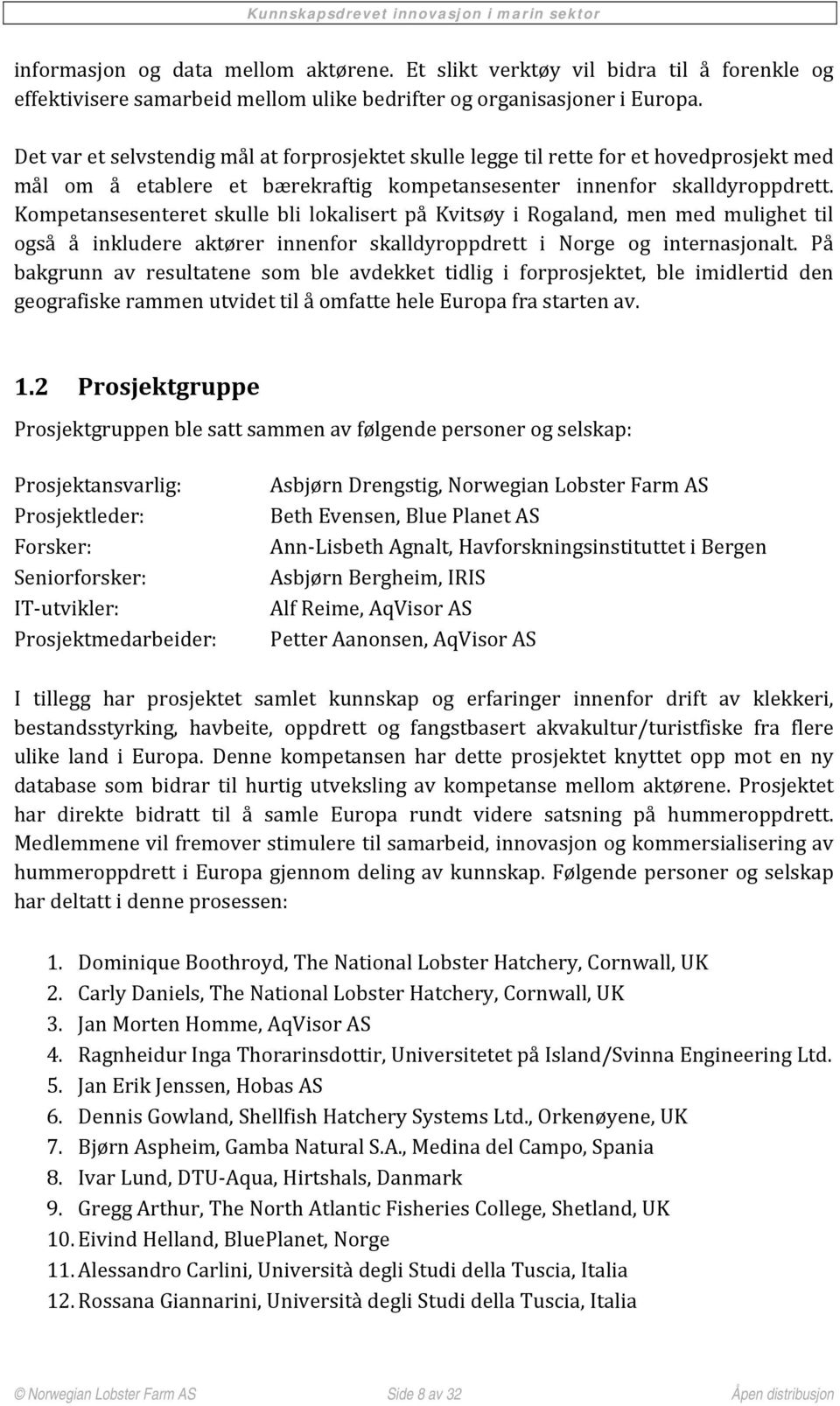 Kompetansesenteret skulle bli lokalisert på Kvitsøy i Rogaland, men med mulighet til også å inkludere aktører innenfor skalldyroppdrett i Norge og internasjonalt.