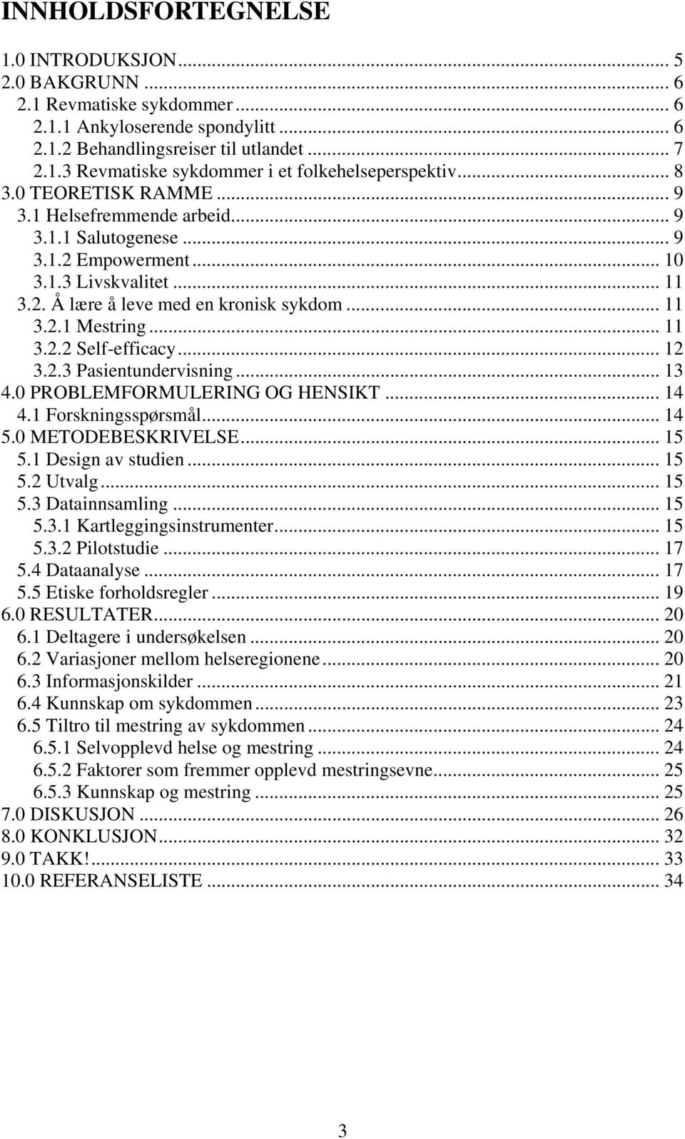 .. 11 3.2.2 Self-efficacy... 12 3.2.3 Pasientundervisning... 13 4.0 PROBLEMFORMULERING OG HENSIKT... 14 4.1 Forskningsspørsmål... 14 5.0 METODEBESKRIVELSE... 15 5.1 Design av studien... 15 5.2 Utvalg.