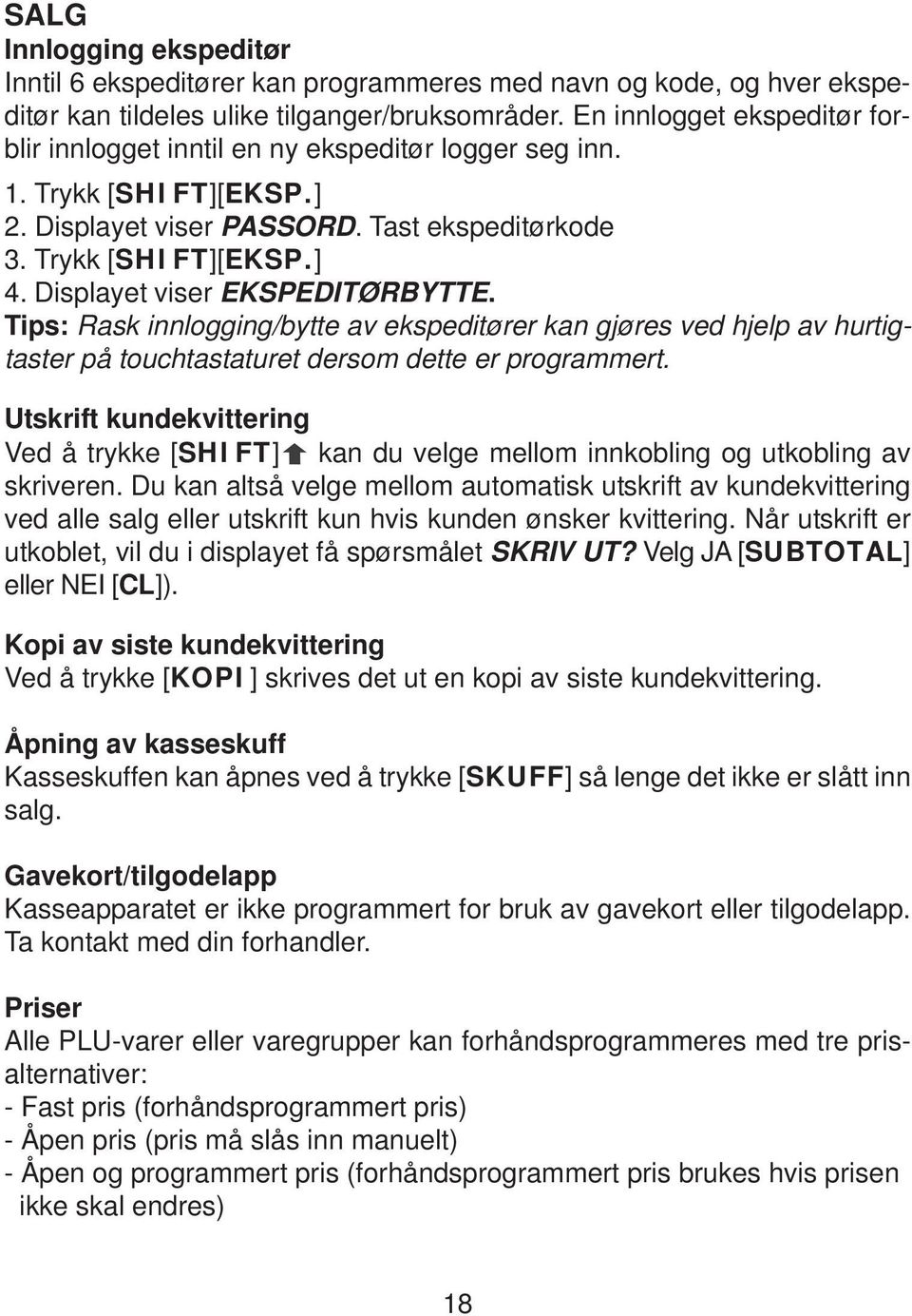 Displayet viser EKSPEDITØRBYTTE. Tips: Rask innlogging/bytte av ekspeditører kan gjøres ved hjelp av hurtigtaster på touchtastaturet dersom dette er programmert.