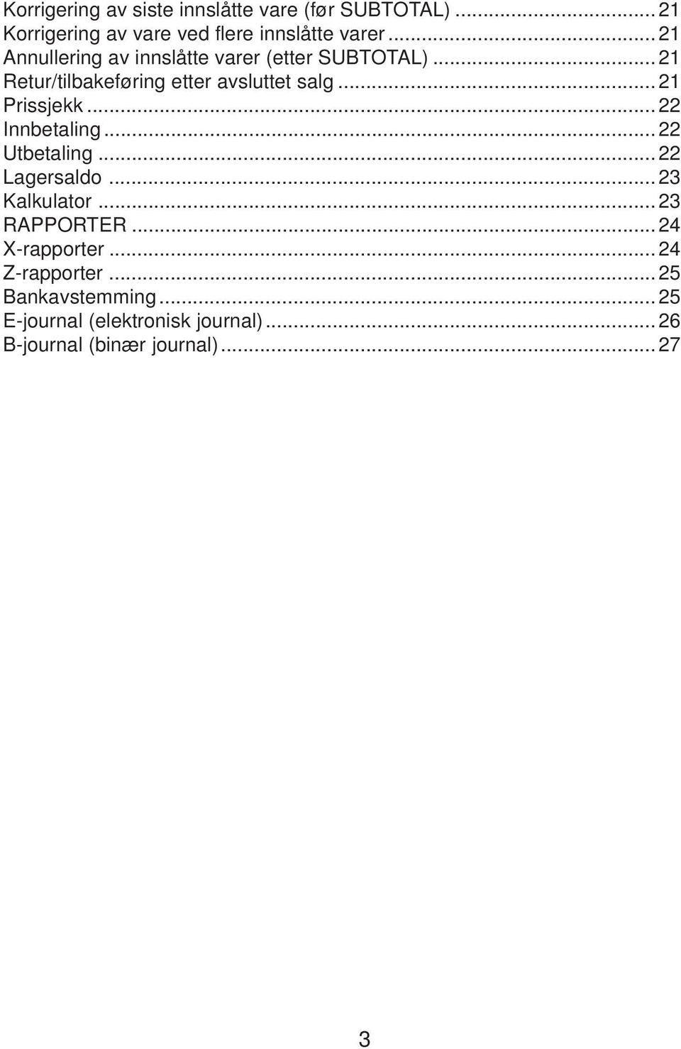 .. 21 Prissjekk... 22 Innbetaling... 22 Utbetaling... 22 Lagersaldo... 23 Kalkulator... 23 RAPPORTER.