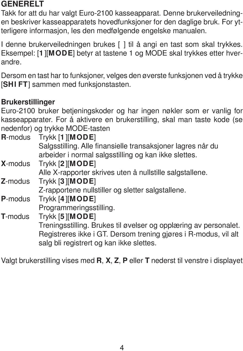 Eksempel: [1][MODE] betyr at tastene 1 og MODE skal trykkes etter hverandre. Dersom en tast har to funksjoner, velges den øverste funksjonen ved å trykke [SHIFT] sammen med funksjonstasten.