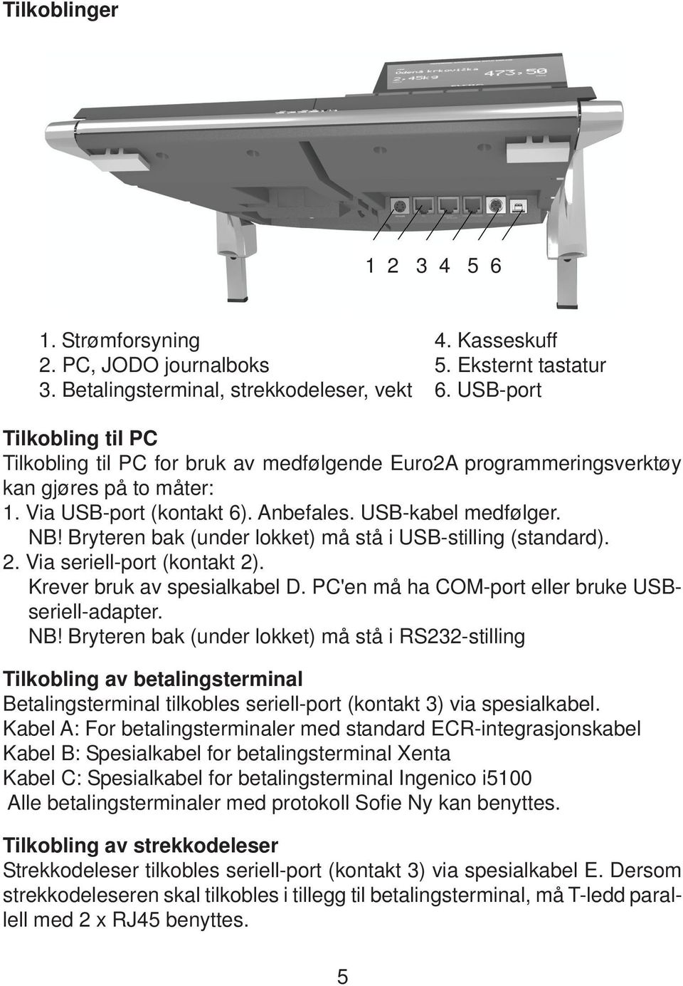 Bryteren bak (under lokket) må stå i USB-stilling (standard). 2. Via seriell-port (kontakt 2). Krever bruk av spesialkabel D. PC'en må ha COM-port eller bruke USBseriell-adapter. NB!