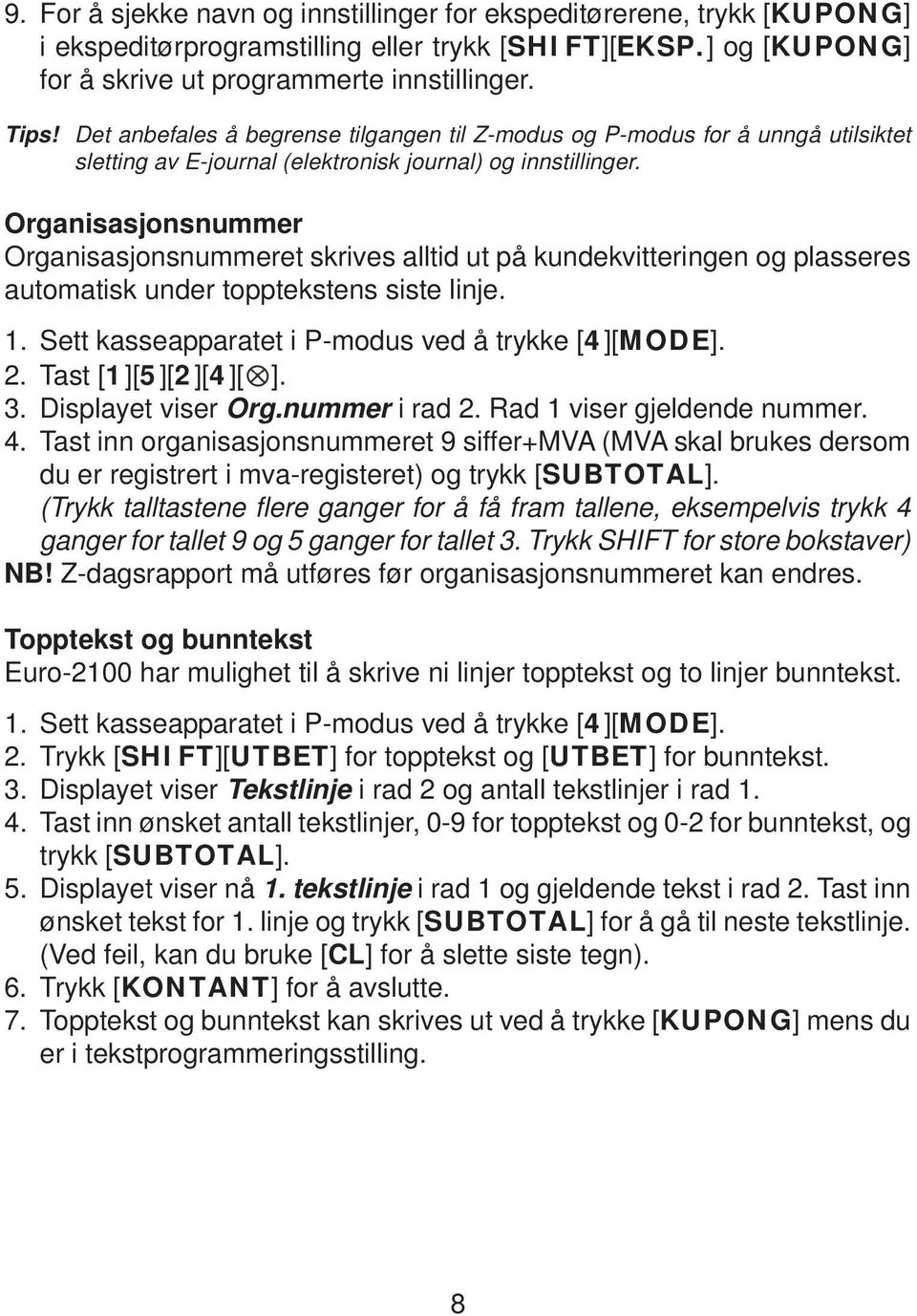 Organisasjonsnummer Organisasjonsnummeret skrives alltid ut på kundekvitteringen og plasseres automatisk under topptekstens siste linje. 1. Sett kasseapparatet i P-modus ved å trykke [4][MODE]. 2.