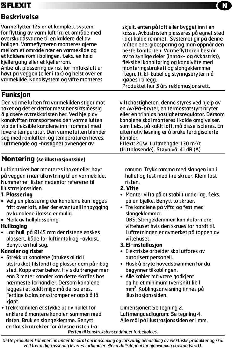 Anbefalt plassering av rist for inntaksluft er høyt på veggen (eller i tak) og helst over en varmekilde.