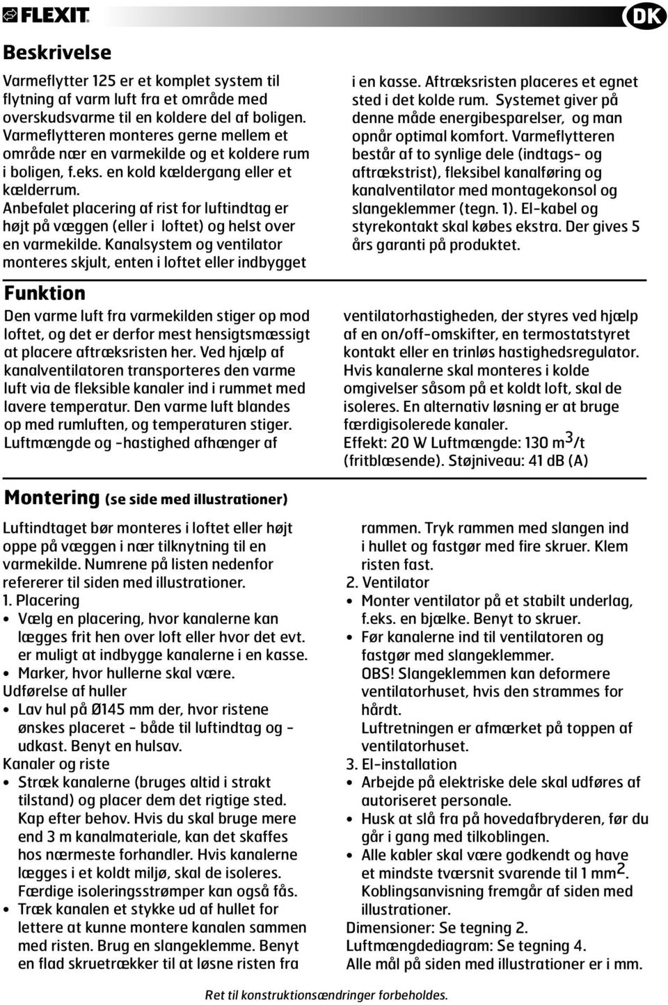 Anbefalet placering af rist for luftindtag er højt på væggen (eller i loftet) og helst over en varmekilde.