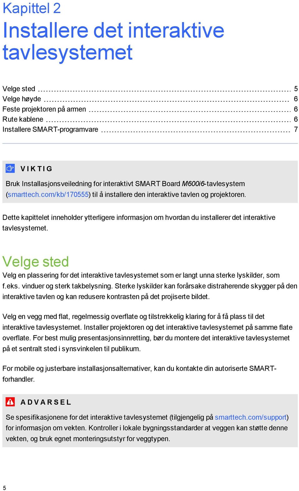 Dette kapittelet inneholder ytterligere informasjon om hvordan du installerer det interaktive tavlesystemet.