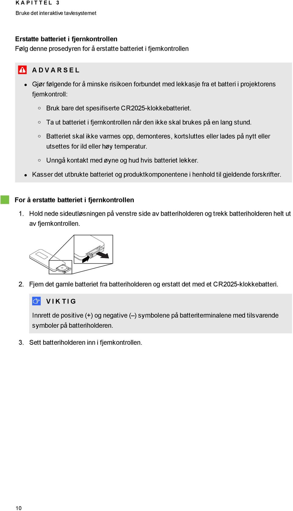 Ta ut batteriet i fjernkontrollen når den ikke skal brukes på en lang stund. Batteriet skal ikke varmes opp, demonteres, kortsluttes eller lades på nytt eller utsettes for ild eller høy temperatur.