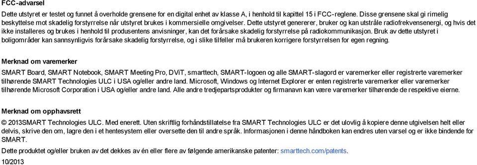 Dette utstyret genererer, bruker og kan utstråle radiofrekvensenergi, og hvis det ikke installeres og brukes i henhold til produsentens anvisninger, kan det forårsake skadelig forstyrrelse på