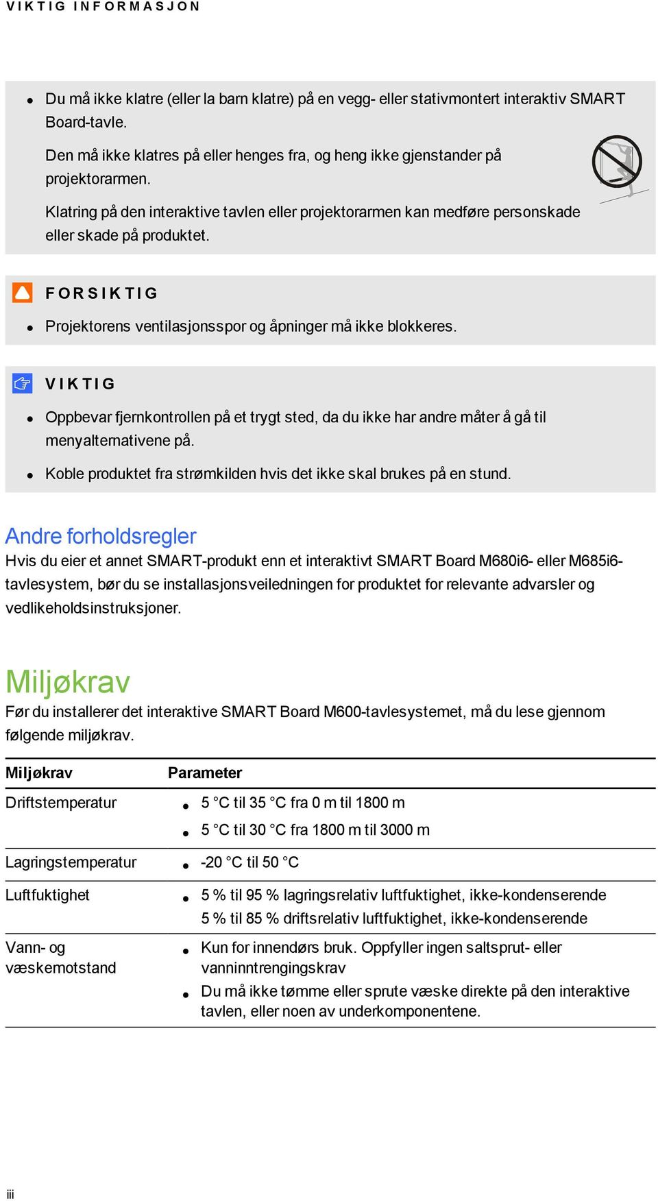 F O R S I K T I G Projektorens ventilasjonsspor og åpninger må ikke blokkeres. V I K T I G Oppbevar fjernkontrollen på et trygt sted, da du ikke har andre måter å gå til menyalternativene på.