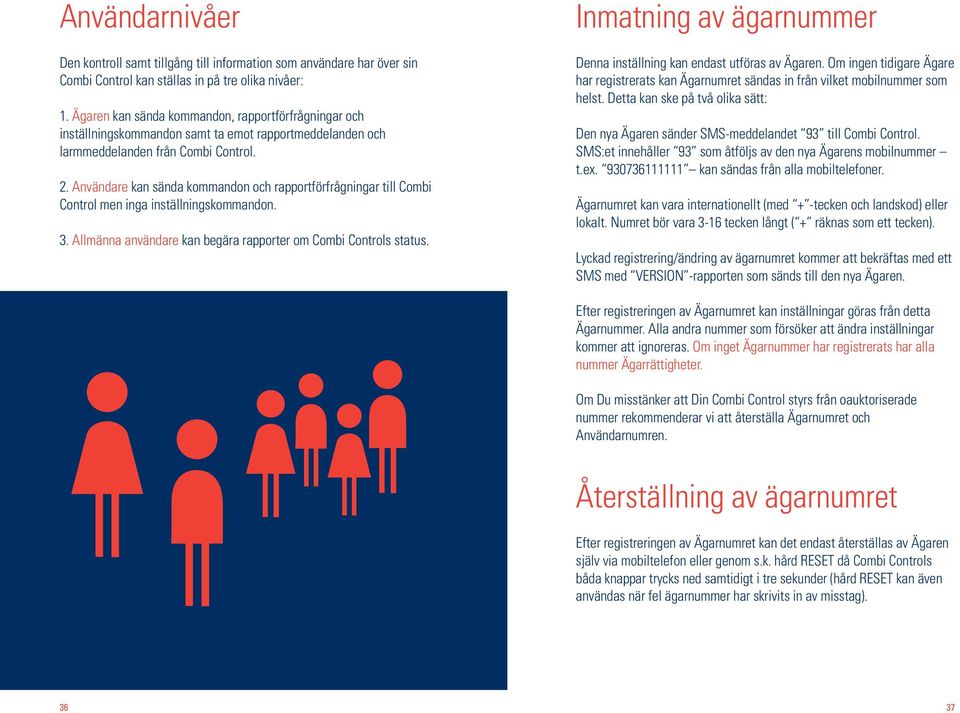 Användare kan sända kommandon och rapportförfrågningar till Combi Control men inga inställningskommandon. 3. Allmänna användare kan begära rapporter om Combi Controls status.