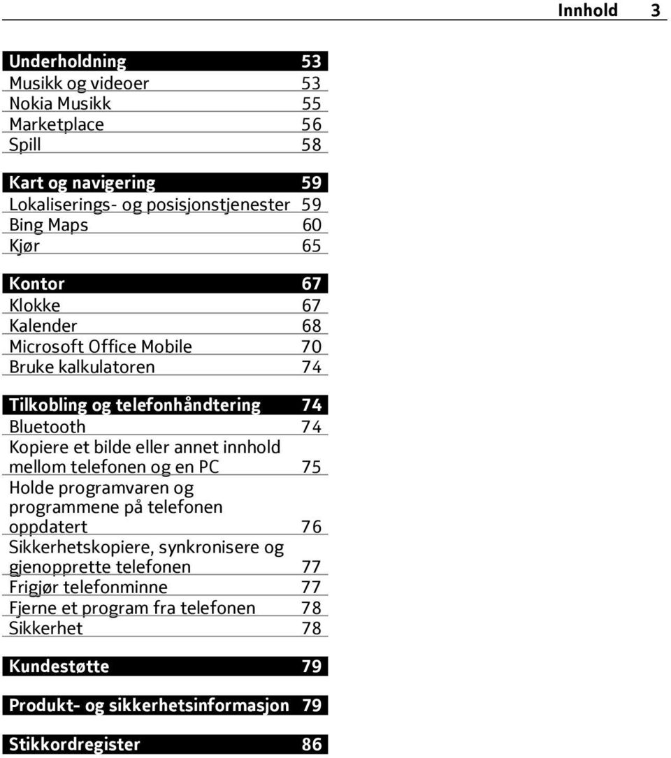 bilde eller annet innhold mellom telefonen og en PC 75 Holde programvaren og programmene på telefonen oppdatert 76 Sikkerhetskopiere, synkronisere og