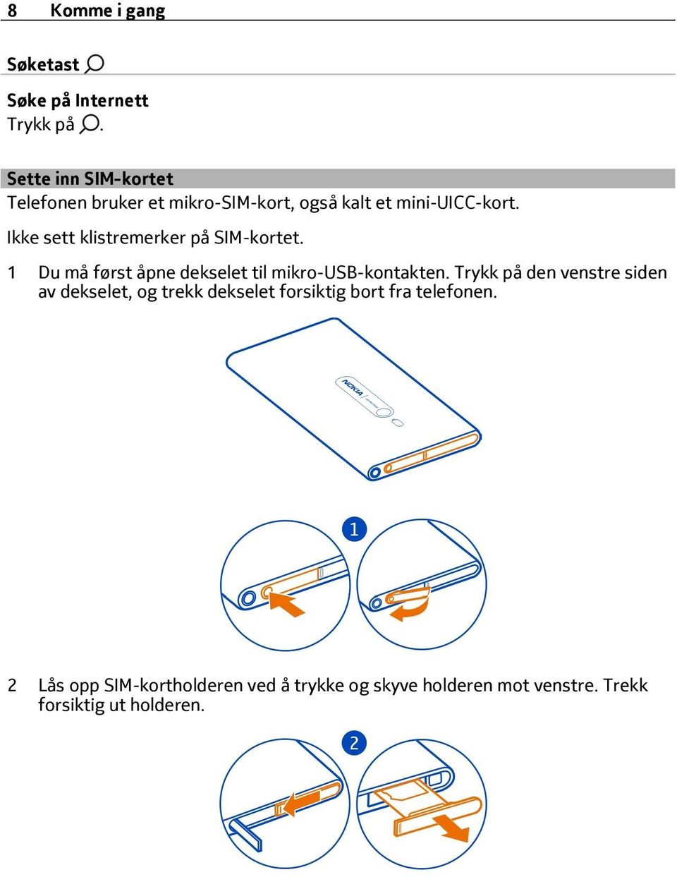 Ikke sett klistremerker på SIM-kortet. 1 Du må først åpne dekselet til mikro-usb-kontakten.