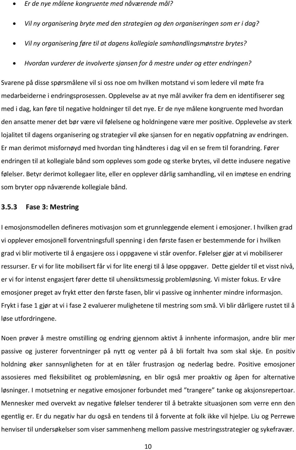 Svarene på disse spørsmålene vil si oss noe om hvilken motstand vi som ledere vil møte fra medarbeiderne i endringsprosessen.