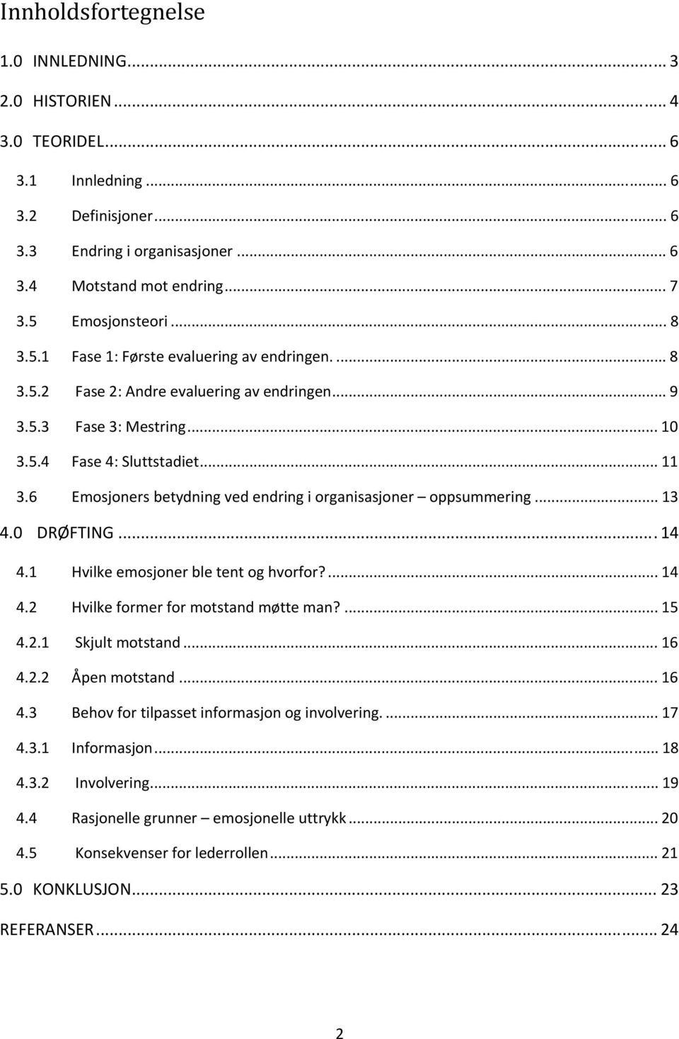 6 Emosjoners betydning ved endring i organisasjoner oppsummering... 13 4.0 DRØFTING...14 4.1 Hvilke emosjoner ble tent og hvorfor?... 14 4.2 Hvilke former for motstand møtte man?... 15 4.2.1 Skjult motstand.