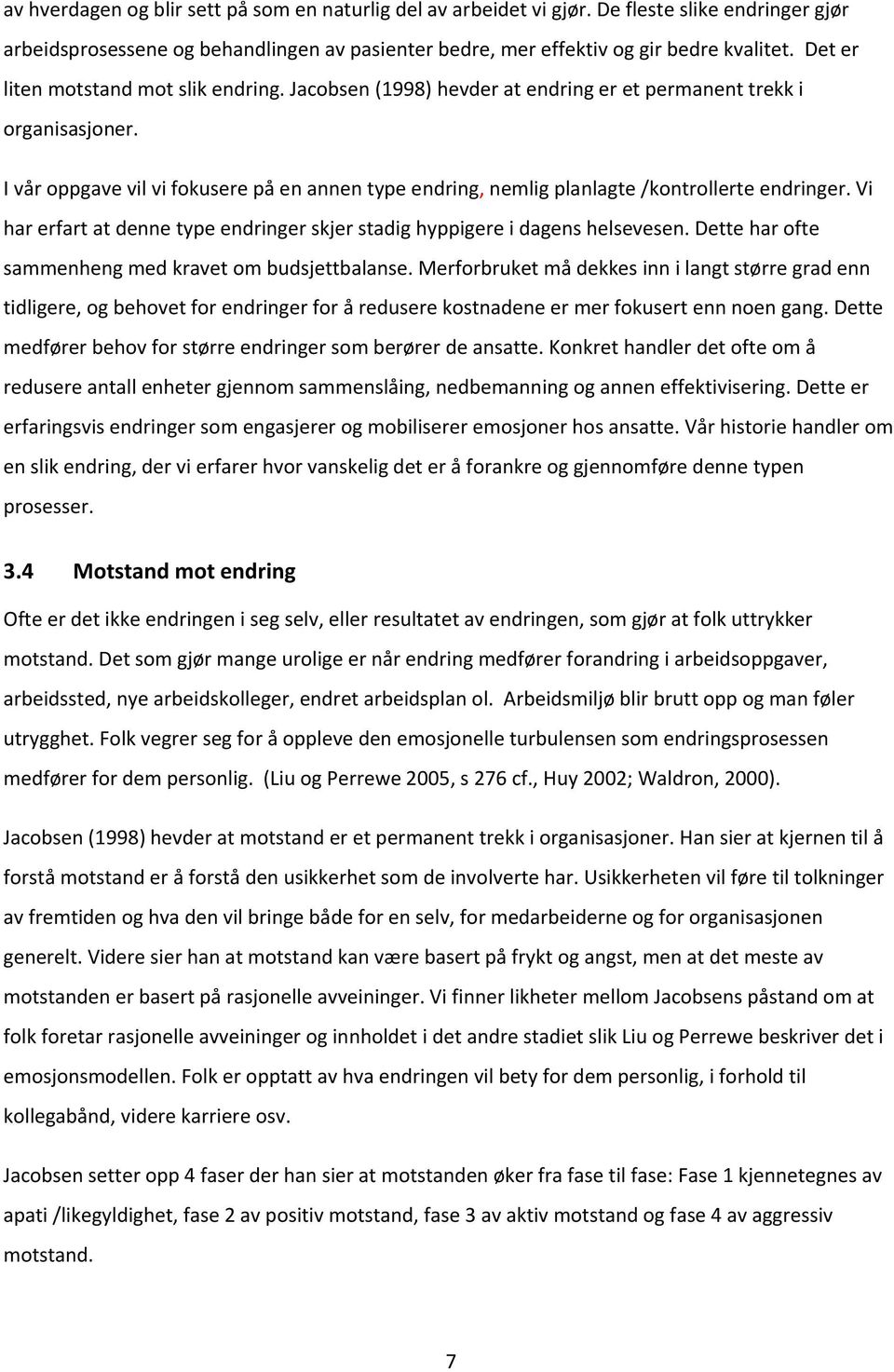 I vår oppgave vil vi fokusere på en annen type endring, nemlig planlagte /kontrollerte endringer. Vi har erfart at denne type endringer skjer stadig hyppigere i dagens helsevesen.