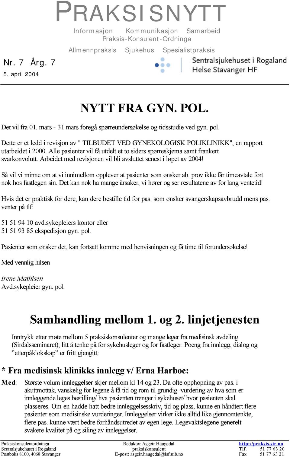 Alle pasienter vil få utdelt et to siders spørreskjema samt frankert svarkonvolutt. Arbeidet med revisjonen vil bli avsluttet senest i løpet av 2004!