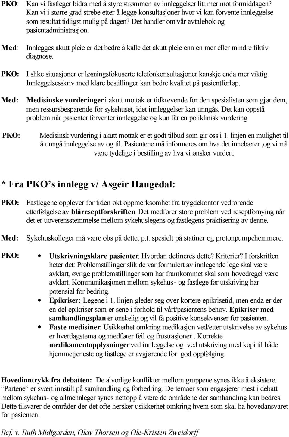 Innlegges akutt pleie er det bedre å kalle det akutt pleie enn en mer eller mindre fiktiv diagnose. PKO: I slike situasjoner er løsningsfokuserte telefonkonsultasjoner kanskje enda mer viktig.