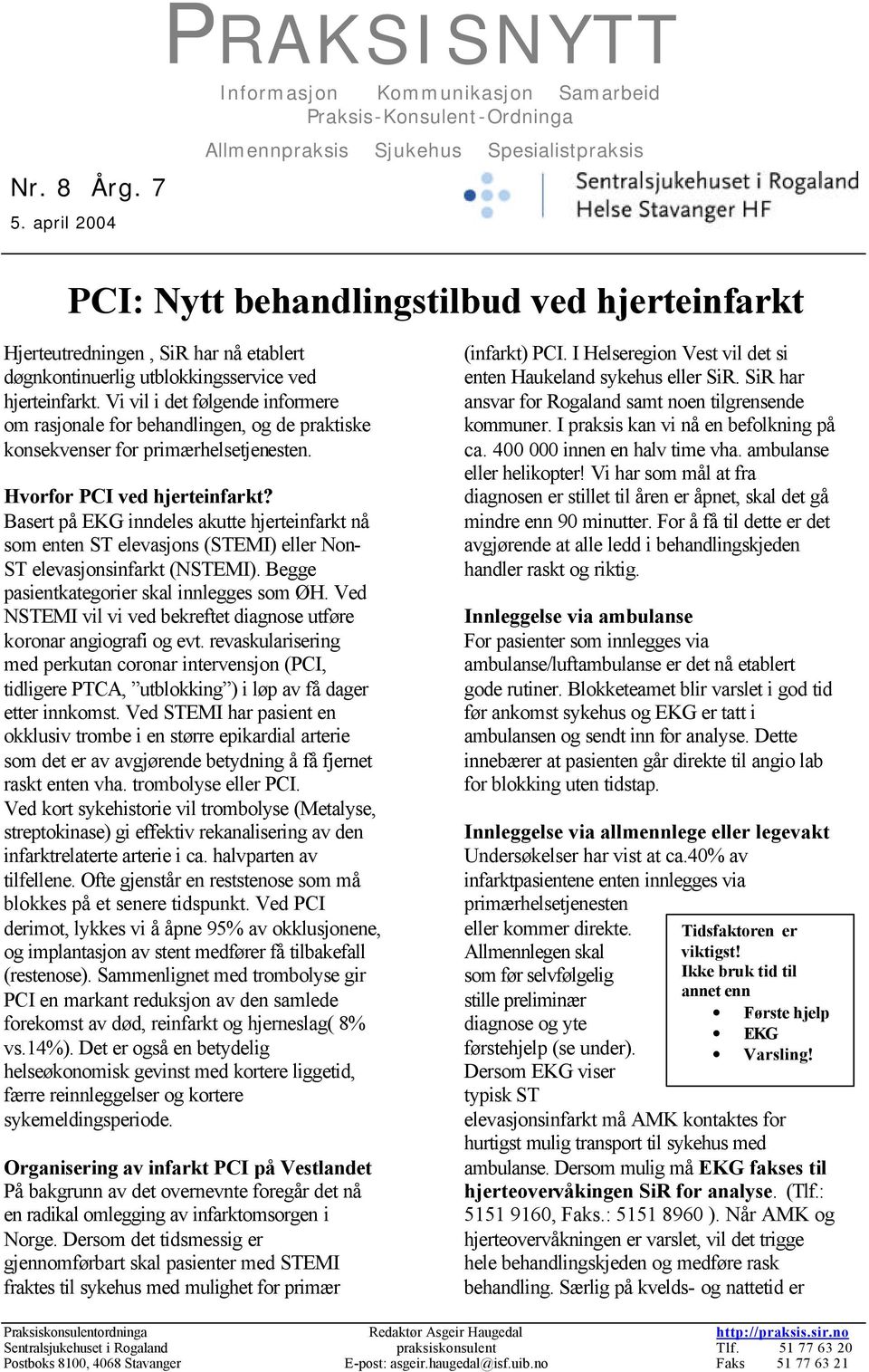 har nå etablert døgnkontinuerlig utblokkingsservice ved hjerteinfarkt. Vi vil i det følgende informere om rasjonale for behandlingen, og de praktiske konsekvenser for primærhelsetjenesten.