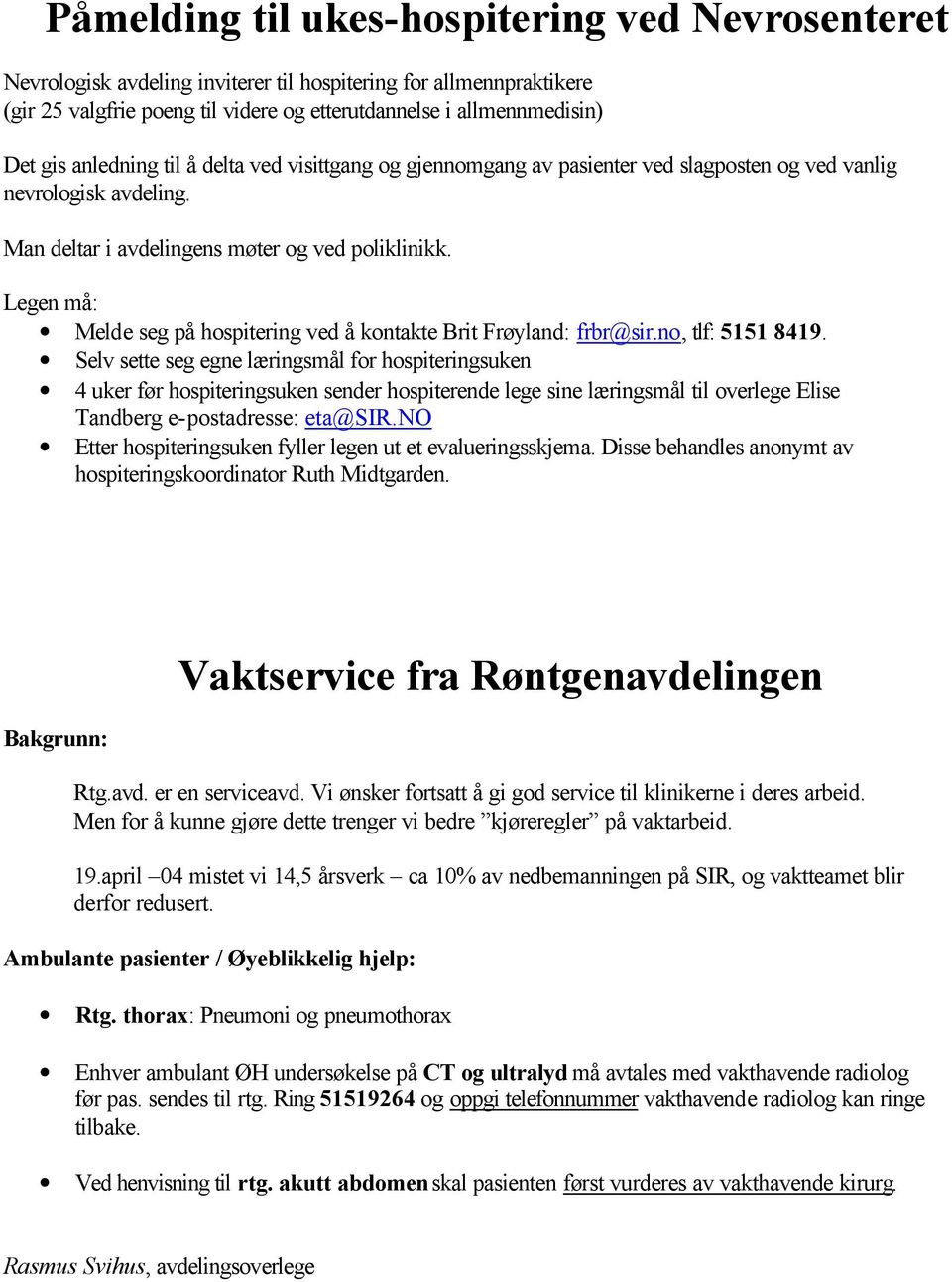 Legen må: Melde seg på hospitering ved å kontakte Brit Frøyland: frbr@sir.no, tlf: 5151 8419.