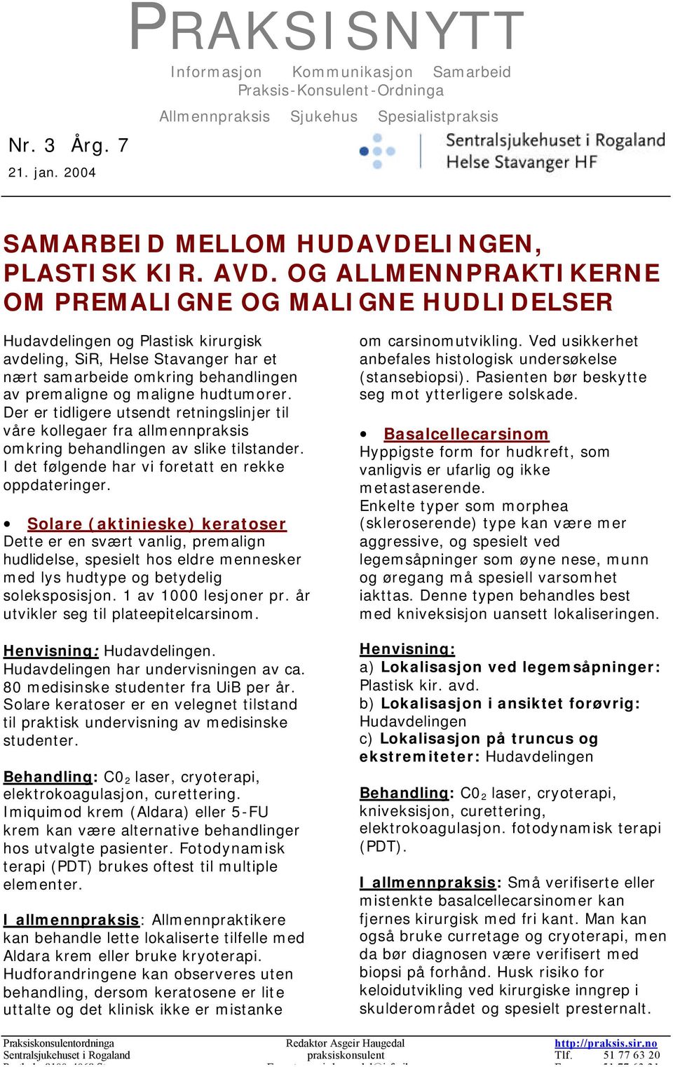 hudtumorer. Der er tidligere utsendt retningslinjer til våre kollegaer fra allmennpraksis omkring behandlingen av slike tilstander. I det følgende har vi foretatt en rekke oppdateringer.