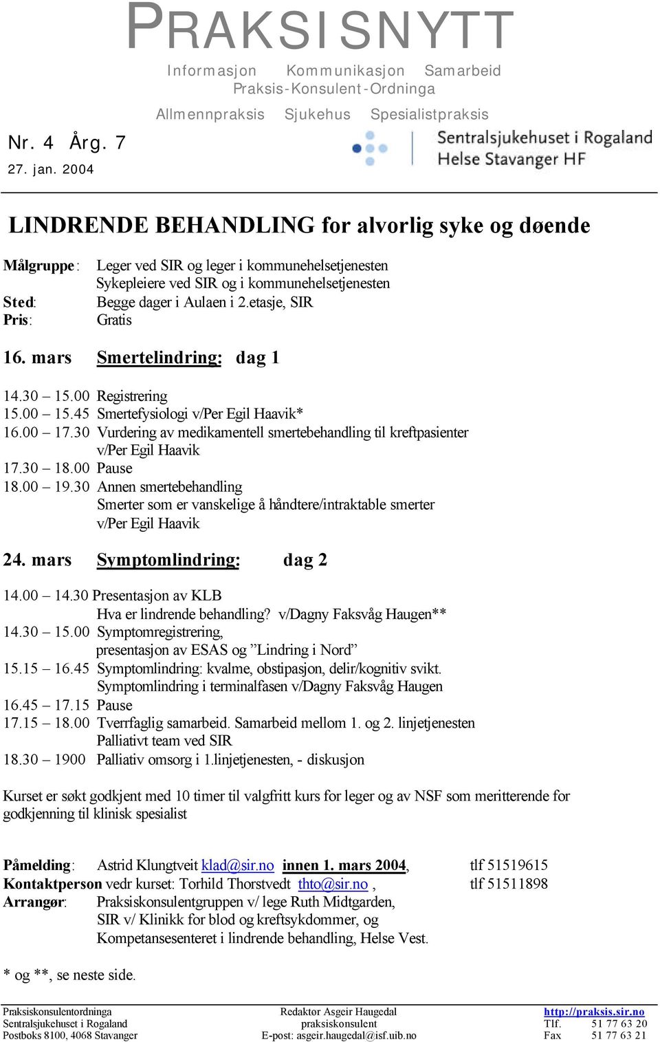 ved SIR og leger i kommunehelsetjenesten Sykepleiere ved SIR og i kommunehelsetjenesten Begge dager i Aulaen i 2.etasje, SIR Gratis 16. mars Smertelindring: dag 1 14.30 15.00 Registrering 15.00 15.