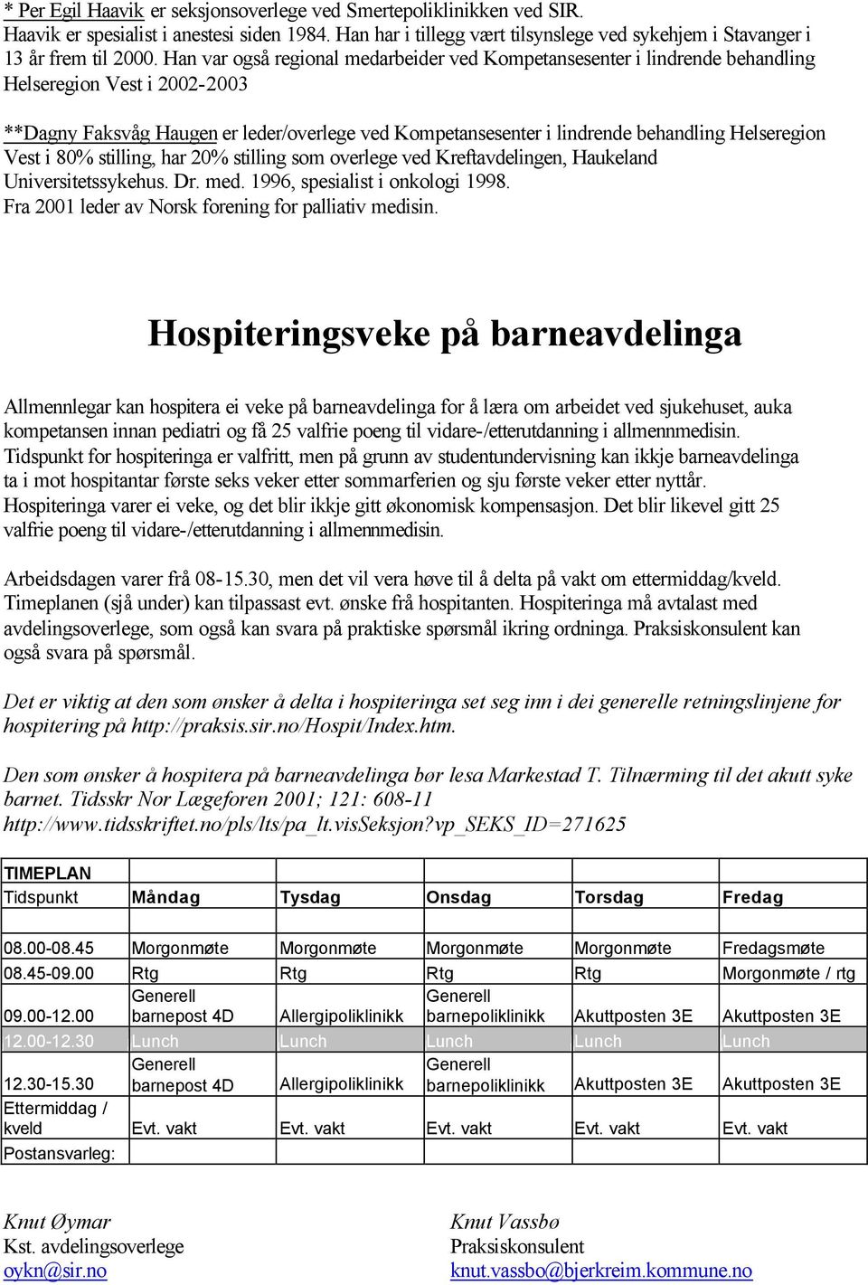 Helseregion Vest i 80% stilling, har 20% stilling som overlege ved Kreftavdelingen, Haukeland Universitetssykehus. Dr. med. 1996, spesialist i onkologi 1998.