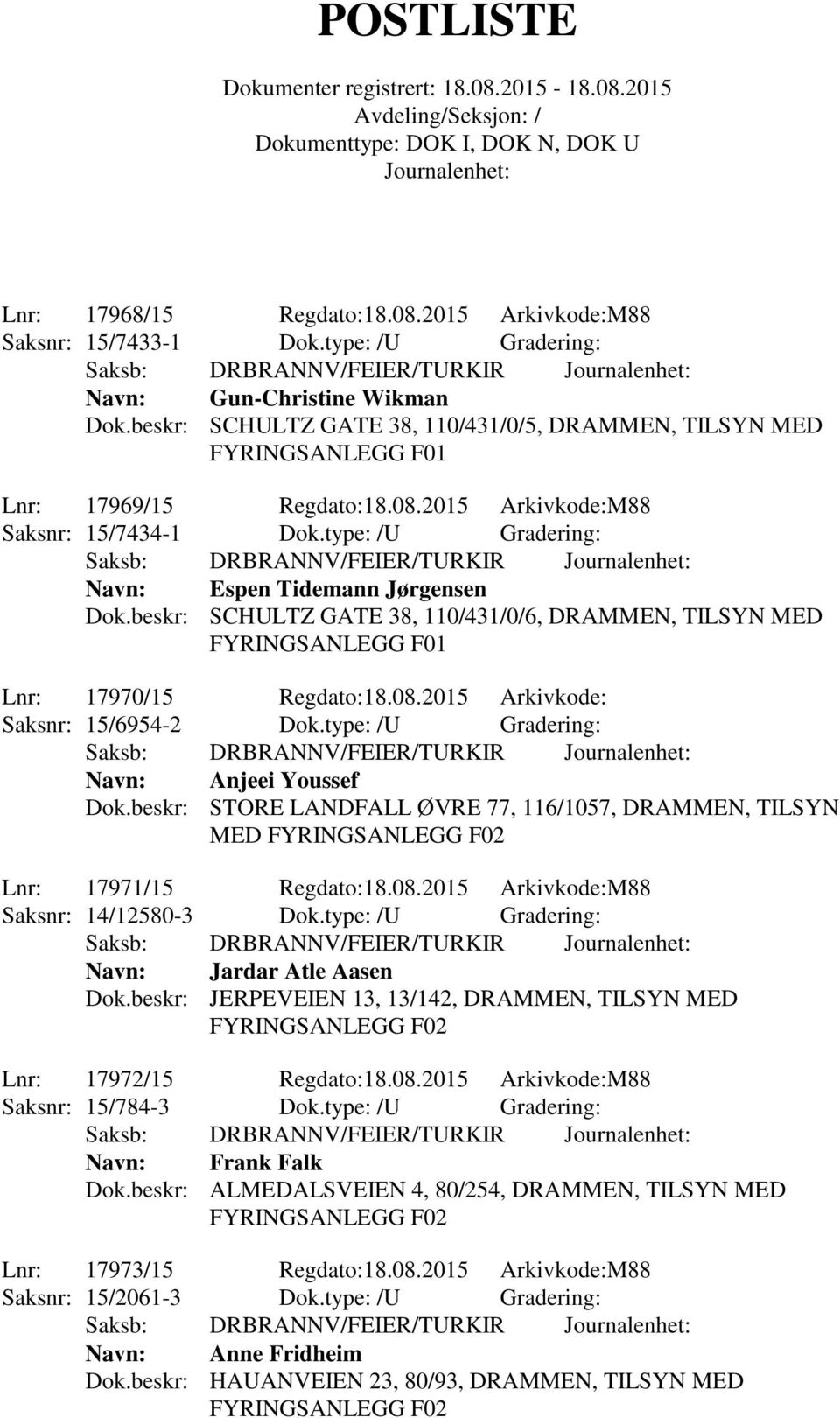 beskr: SCHULTZ GATE 38, 110/431/0/6, DRAMMEN, TILSYN MED Lnr: 17970/15 Regdato:18.08.2015 Arkivkode: Saksnr: 15/6954-2 Dok.type: /U Gradering: Navn: Anjeei Youssef Dok.